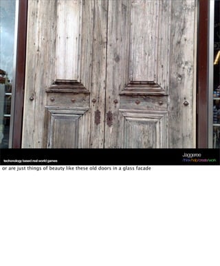 Jaggeree
techonology based real world games                                    /think/help/create/work

or are just things of beauty like these old doors in a glass facade
 
