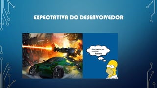 EXPECTATIVA DO DESENVOLVEDOR
 