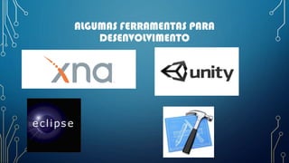 ALGUMAS FERRAMENTAS PARA
DESENVOLVIMENTO
 