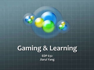 Gaming & Learning
EDP 632
Jiarui Yang

 