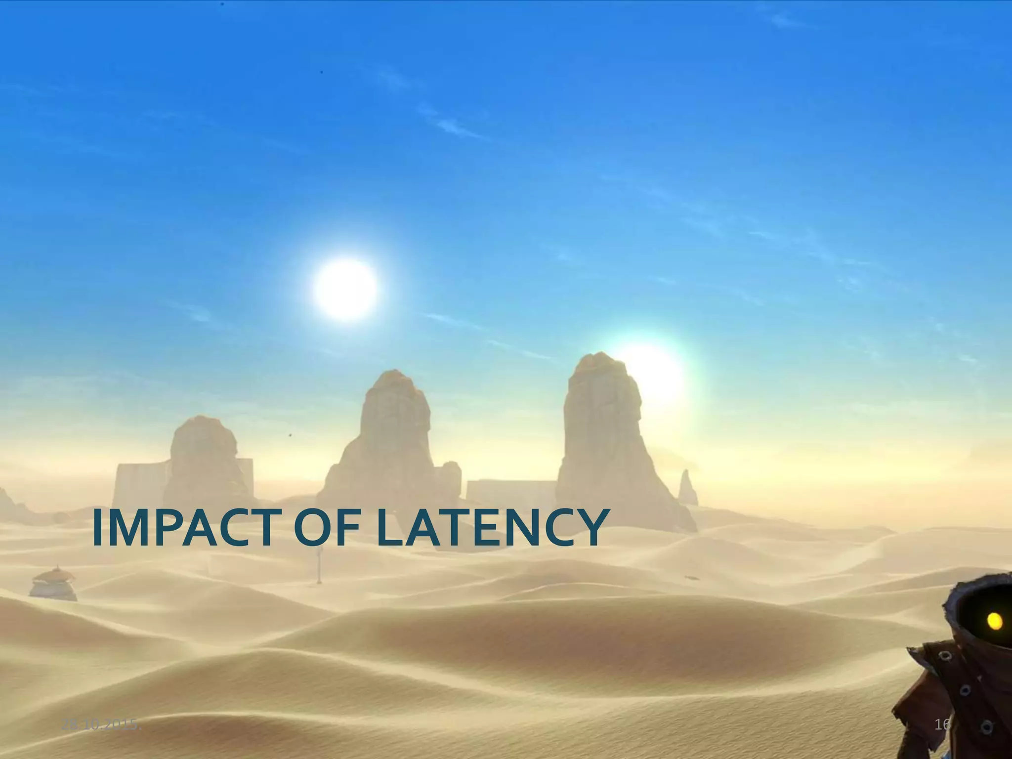 IMPACT OF LATENCY
28.10.2015. 16
 