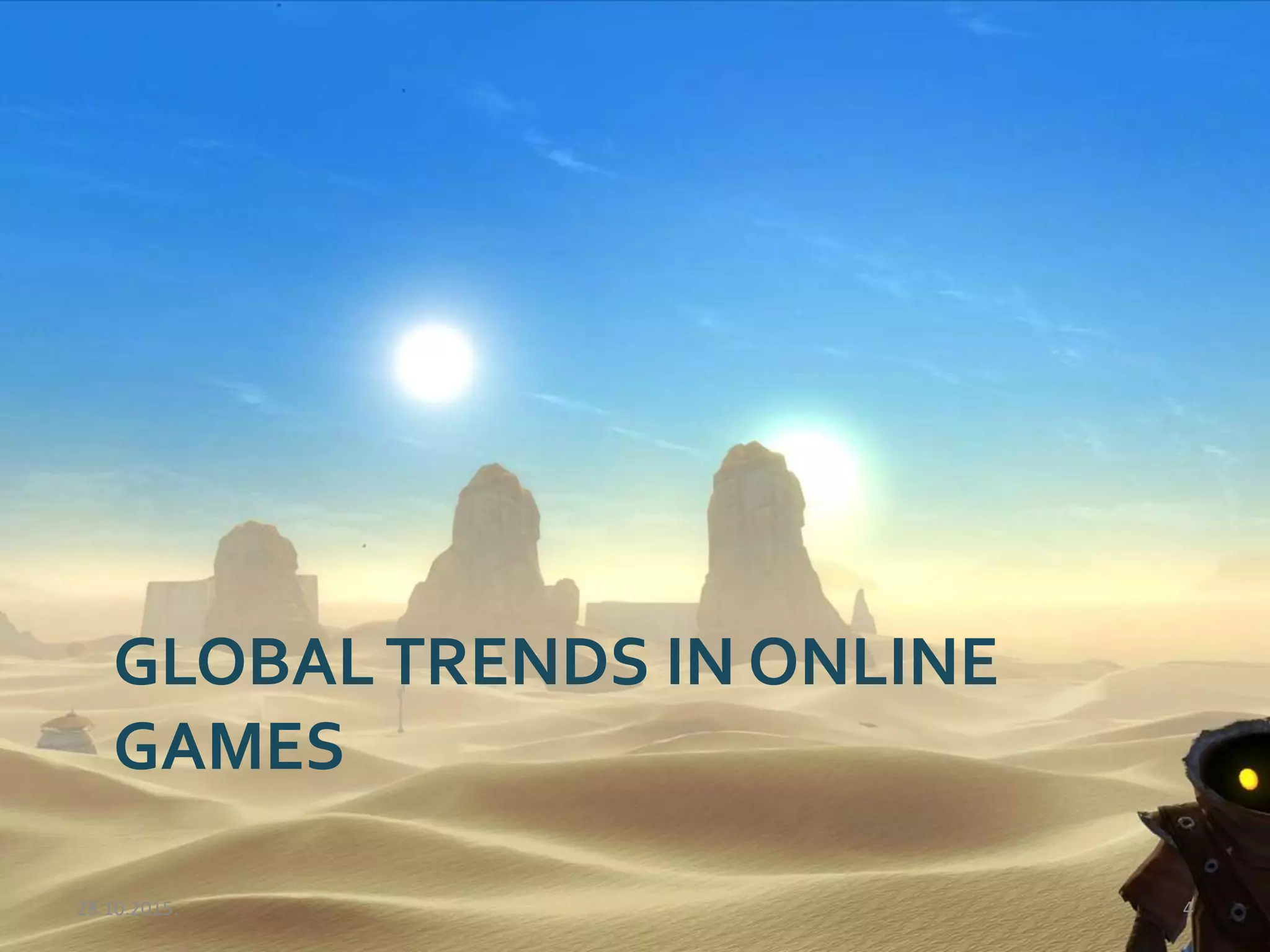 GLOBALTRENDS IN ONLINE
GAMES
28.10.2015. 4
 