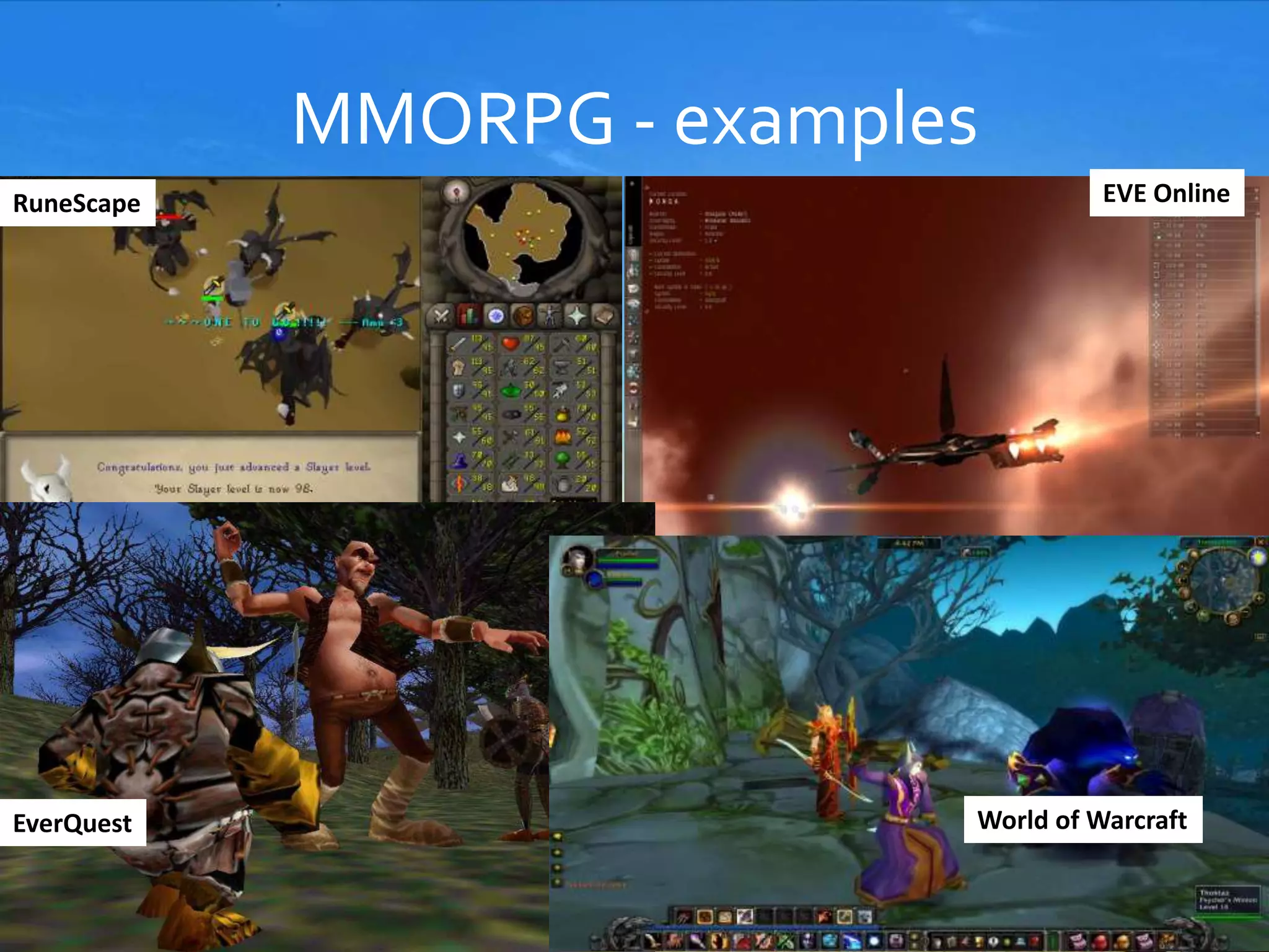 MMORPG - examples
RuneScape
World of WarcraftEverQuest
EVE Online
 