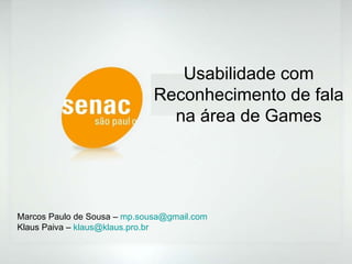Usabilidade com Reconhecimento de fala na área de Games Marcos Paulo de Sousa –  [email_address] Klaus Paiva –  [email_address] 