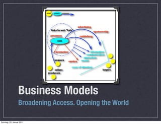 Business Models
                  Broadening Access. Opening the World

Sonntag, 23. Januar 2011
 
