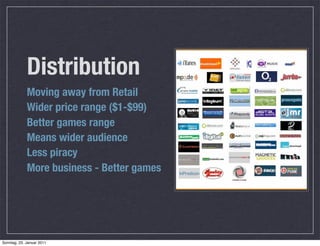 Distribution
             Moving away from Retail
             Wider price range ($1-$99)
             Better games range
             Means wider audience
             Less piracy
             More business - Better games




Sonntag, 23. Januar 2011
 