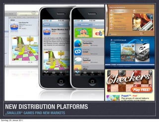 NEW DISTRIBUTION PLATFORMS
    „SMALLER“ GAMES FIND NEW MARKETS
Sonntag, 23. Januar 2011
 