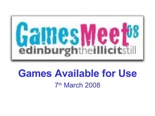 Games Available for Use 7 th  March 2008 