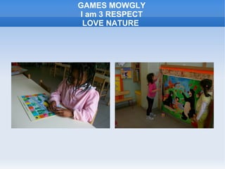 GAMES MOWGLY
I am 3 RESPECT
LOVE NATURE
 