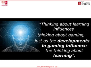 <ul><li>“ Thinking about learning influences  </li></ul><ul><li>thinking about gaming,  </li></ul><ul><li>just as the  dev...