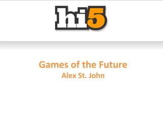 Games of the Future Alex St. John 
