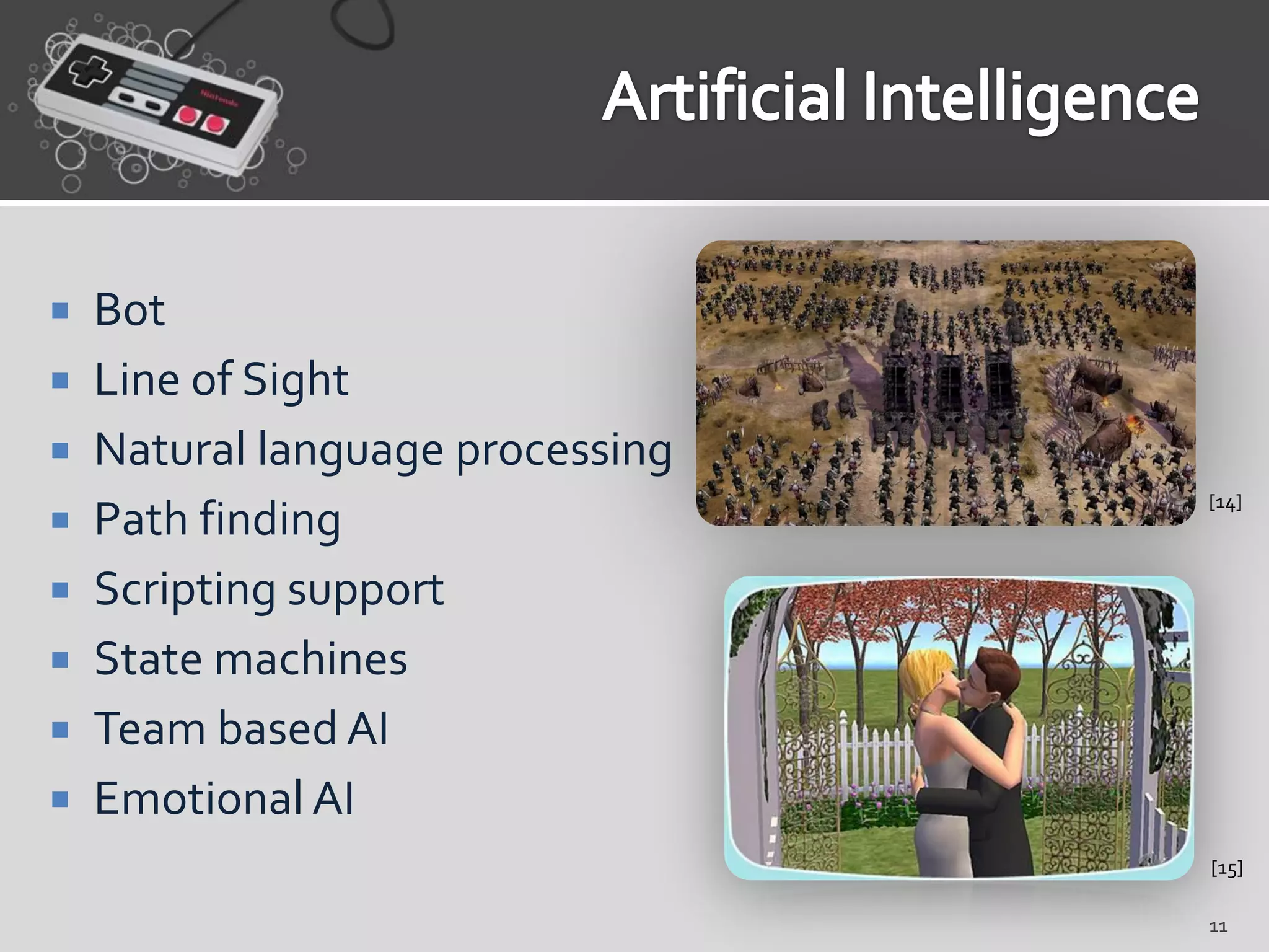    Bot
   Line of Sight
   Natural language processing
                                  [14]
   Path finding
   Scripting support
   State machines
   Team based AI
   Emotional AI
                                  [15]

                                  11
 