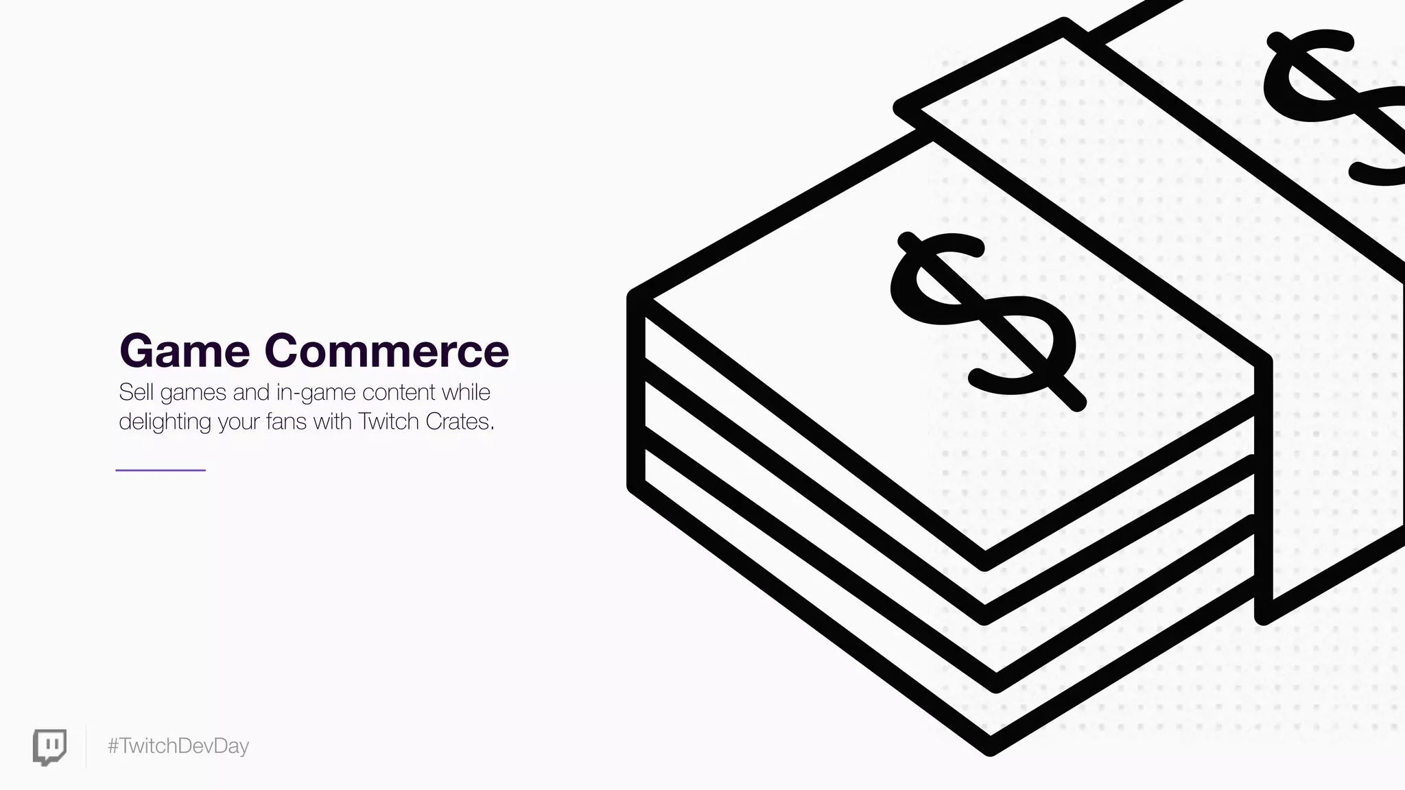 #TwitchDevDay
Game Commerce
Sell games and in-game content while
delighting your fans with Twitch Crates.
 