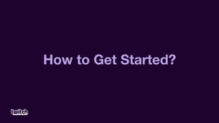 How to Get Started?
 