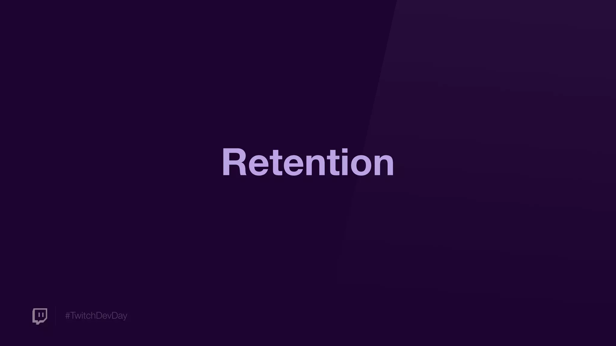 #TwitchDevDay
Retention
 