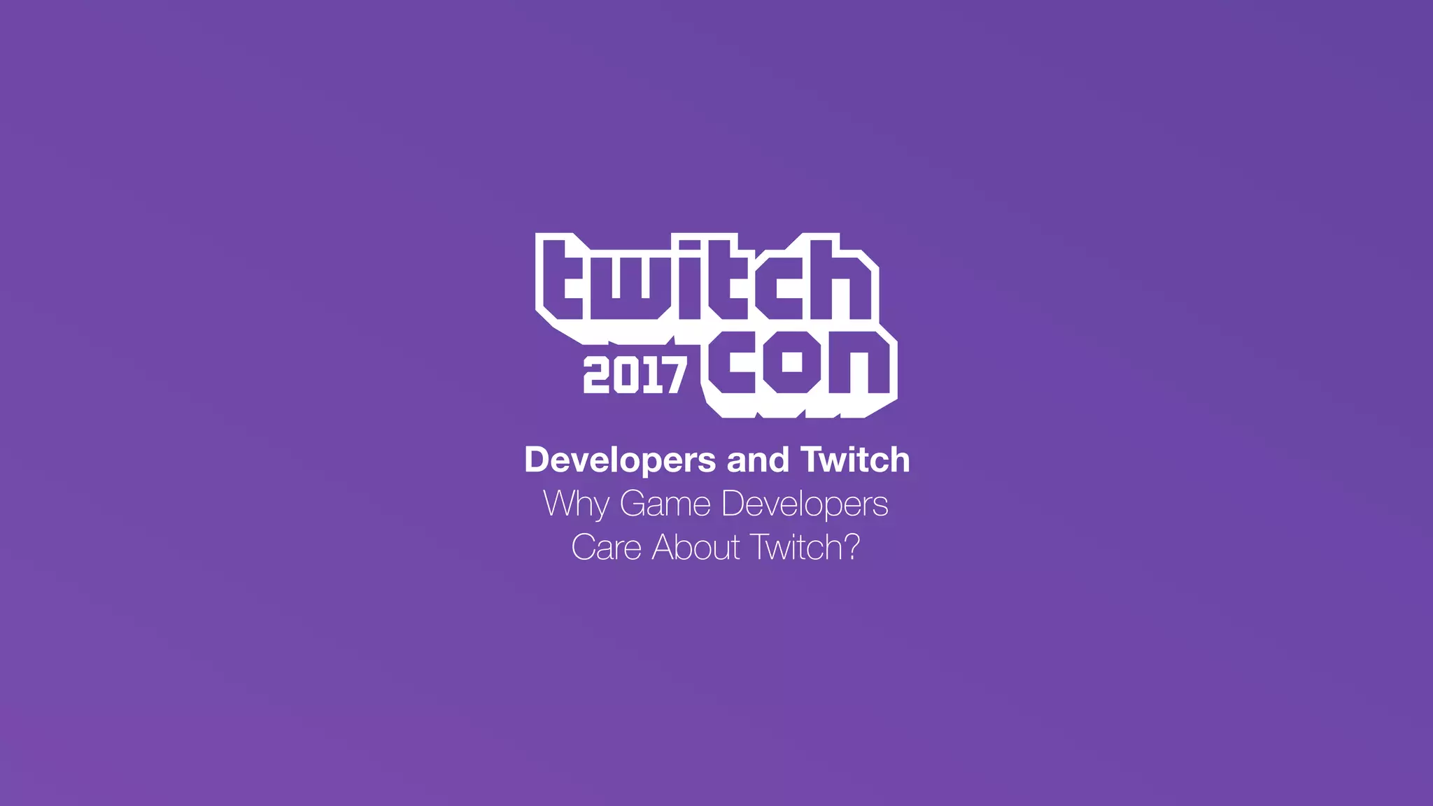 Developers and Twitch 
Why Game Developers
Care About Twitch?
 