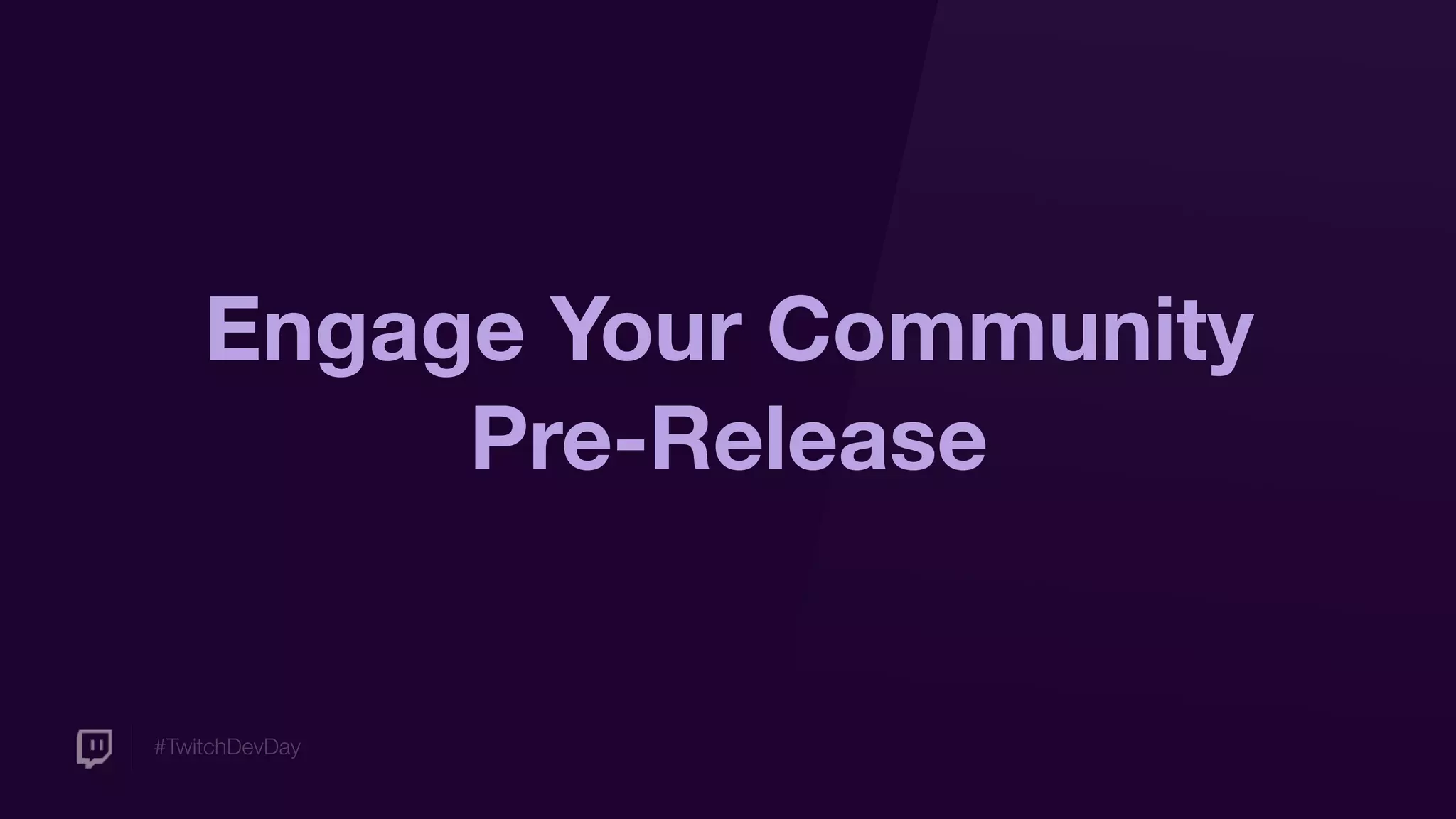#TwitchDevDay
Engage Your Community
Pre-Release
 