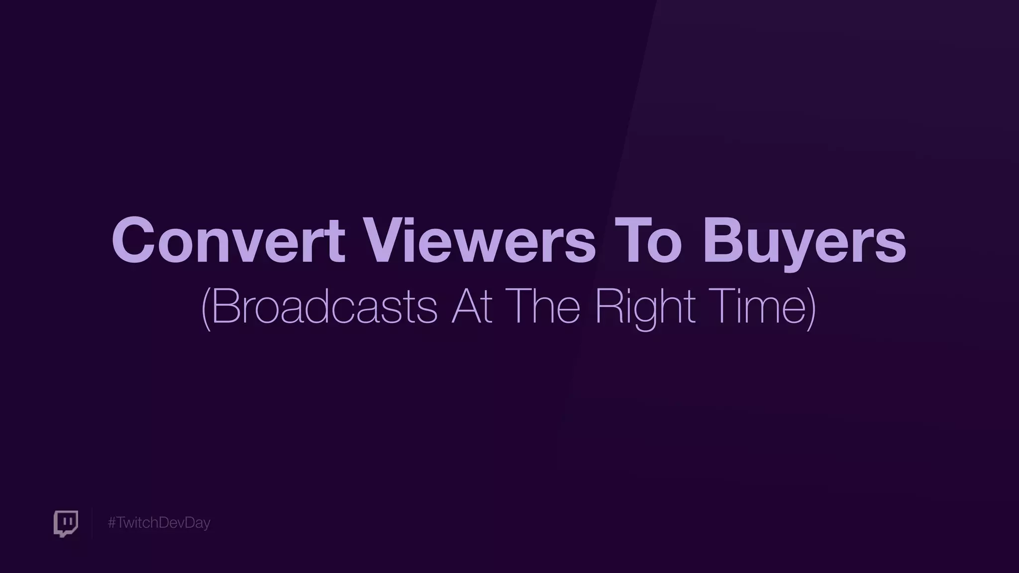 #TwitchDevDay
Convert Viewers To Buyers
(Broadcasts At The Right Time)
 