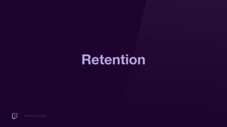 #TwitchDevDay
Retention
 