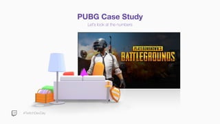 #TwitchDevDay
PUBG Case Study
Let’s look at the numbers
 