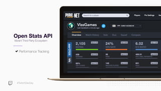 #TwitchDevDay
Performance Tracking
Open Stats API
Vibrant Third Party Ecosystem
 