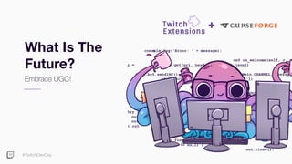 #TwitchDevDay
What Is The
Future?
Embrace UGC!
 