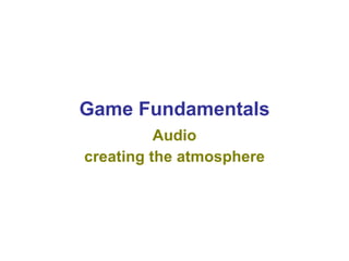 Game Fundamentals Audio creating the atmosphere 