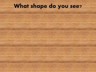 What shape do you see?