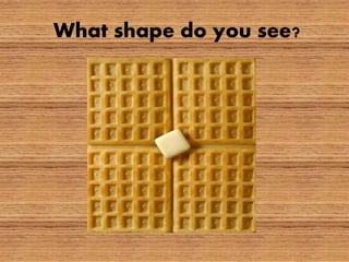 What shape do you see?