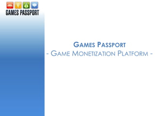 GAMES PASSPORT
- GAME MONETIZATION PLATFORM -
 