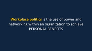 Workplace politics is highly influenced by
individuals and often serves
personal interests without regard of its
EFFECT ON...