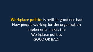 SIGNS OF BAD
WORKPLACE POLITICS
Lying & Cheating
Back Stabbing
Psychological manipulation
(Influencing & Bullying)
Self pr...