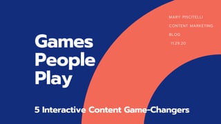 MARY PISCITELLI
CONTENT MARKETING
BLOG
11.29.20
Games
People
Play
5 Interactive Content Game-Changers
 