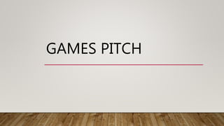 GAMES PITCH
 
