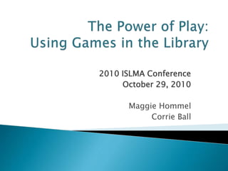 2010 ISLMA Conference 
October 29, 2010 
Maggie Hommel
Corrie Ball
 
