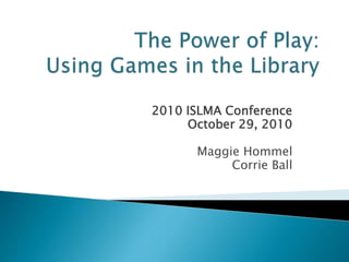 2010 ISLMA Conference
October 29, 2010 
Maggie Hommel
Corrie Ball
 