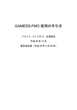 GAMESS-FMO 使用の手引き
ドミトリ フェドロフ、北浦和夫
平成 20 年 12 月
暫定改訂版（平成 24 年 2 月 29 日）
 