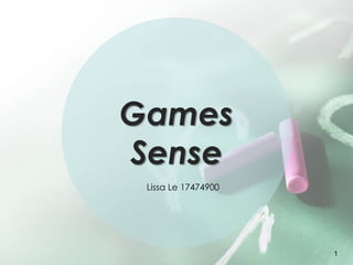 Games 
Sense 
1 
Lissa Le 17474900 
 