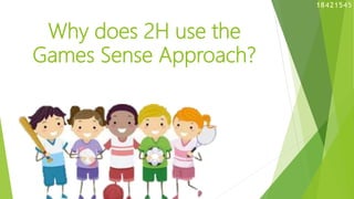Why does 2H use the
Games Sense Approach?
 
