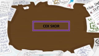 CEK SKOR
 