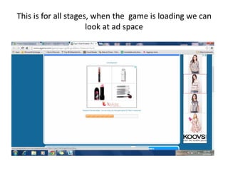 This is for all stages, when the game is loading we can
look at ad space
 