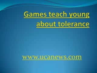 Games teach young about tolerance www.ucanews.com 