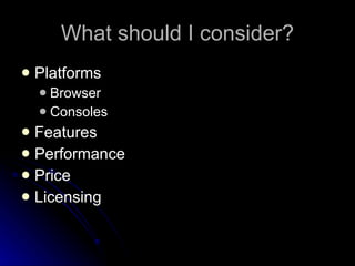 What should I consider? Platforms Browser Consoles Features Performance Price Licensing 