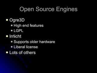 Open Source Engines Ogre3D High end features LGPL Irrlicht Supports older hardware Liberal license Lots of others 
