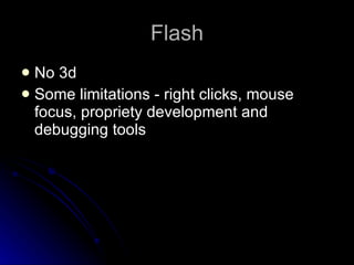 Flash No 3d Some limitations - right clicks, mouse focus, propriety development and debugging tools 