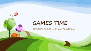 GAMES TIME
SECOND CLASS – PLAY TANGRAM
 