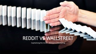 http://www.free-powerpoint-templates-design.com
REDDIT VS WALLSTREET
Capitalizing the trend – Relevance Marketing
 