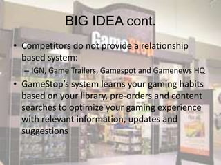 BIG IDEA cont.
• Competitors do not provide a relationship
  based system:
  – IGN, Game Trailers, Gamespot and Gamenews H...