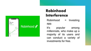 Robinhood
Interference
Robinhood = Investing
app.
It's popular among
millennials, who make up a
majority of its users and
can conduct a variety of
investments for free.
 