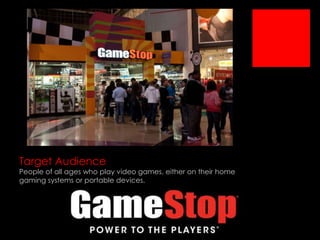 Target Audience

People of all ages who play video games, either on their home
gaming systems or portable devices.

 